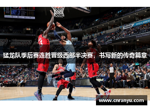 猛龙队季后赛连胜晋级西部半决赛，书写新的传奇篇章