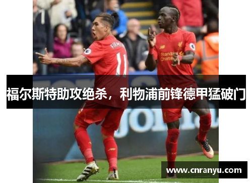 福尔斯特助攻绝杀，利物浦前锋德甲猛破门