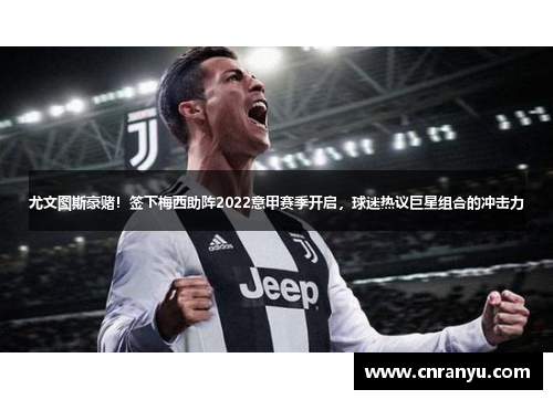 尤文图斯豪赌！签下梅西助阵2022意甲赛季开启，球迷热议巨星组合的冲击力