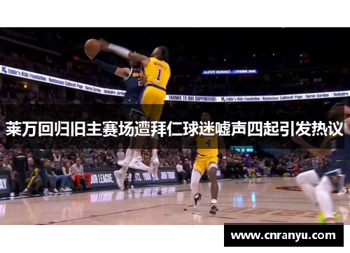 莱万回归旧主赛场遭拜仁球迷嘘声四起引发热议