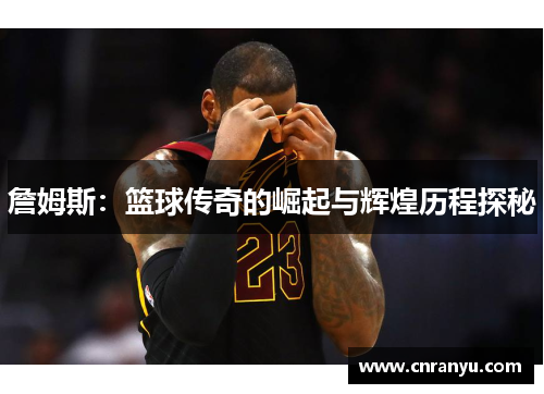 詹姆斯：篮球传奇的崛起与辉煌历程探秘