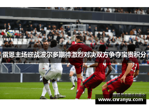 雷恩主场迎战波尔多期待激烈对决双方争夺宝贵积分