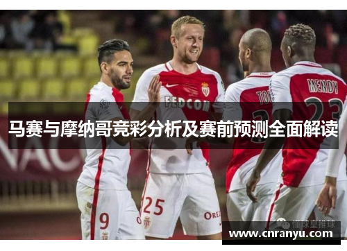 马赛与摩纳哥竞彩分析及赛前预测全面解读